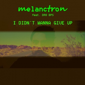 MELANCTRON FEAT. DRO BPS - I DIDN'T WANNA GIVE UP
